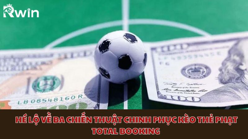 Hé lộ về ba chiến thuật chinh phục kèo thẻ phạt Total Booking 