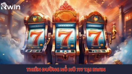 Thiên đường nổ hũ 777 tại Rwin